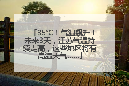 35℃！气温飙升！未来3天，江苏气温持续走高，这些地区将有高温天气……